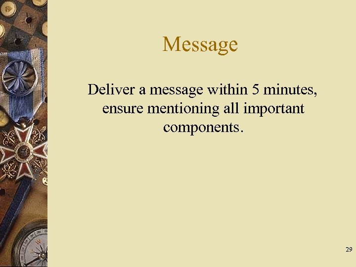 Message Deliver a message within 5 minutes, ensure mentioning all important components. 29 