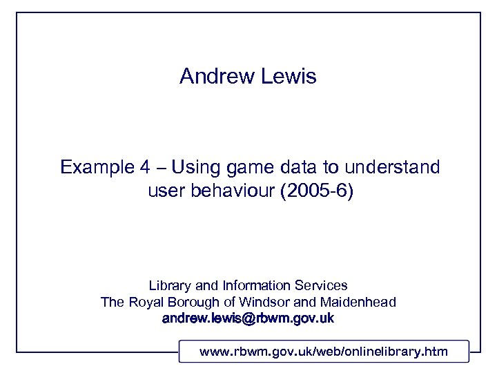 Andrew Lewis Example 4 – Using game data to understand user behaviour (2005 -6)