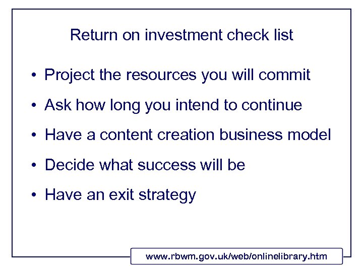 Return on investment check list • Project the resources you will commit • Ask