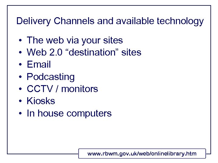 Delivery Channels and available technology • • The web via your sites Web 2.