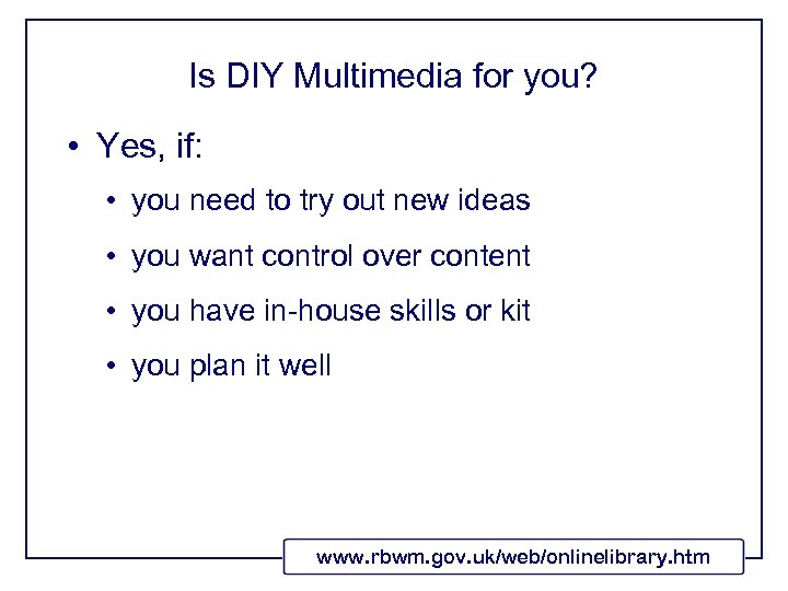 Is DIY Multimedia for you? • Yes, if: • you need to try out