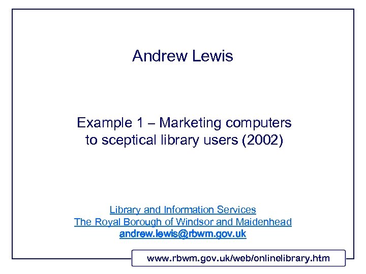 Andrew Lewis Example 1 – Marketing computers to sceptical library users (2002) Library and