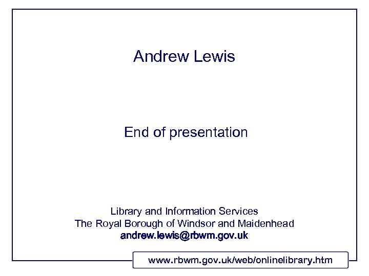 Andrew Lewis End of presentation Library and Information Services The Royal Borough of Windsor
