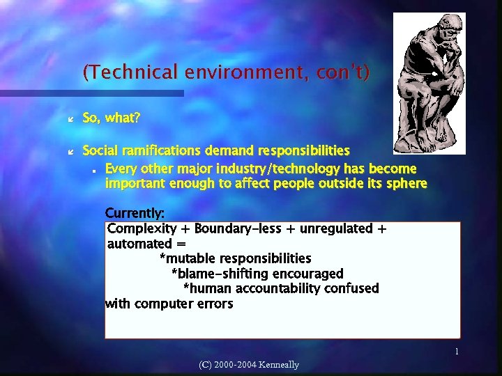 (Technical environment, con’t) So, what? Social ramifications demand responsibilities Every other major industry/technology has