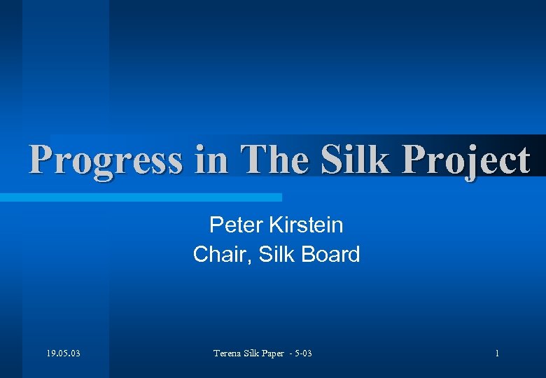 Progress in The Silk Project Peter Kirstein Chair, Silk Board 19. 05. 03 Terena