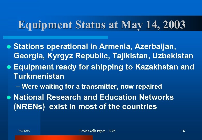 Equipment Status at May 14, 2003 Stations operational in Armenia, Azerbaijan, Georgia, Kyrgyz Republic,