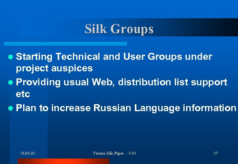 Silk Groups l Starting Technical and User Groups under project auspices l Providing usual