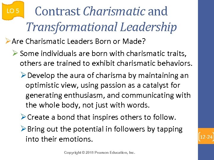 LO 5 Contrast Charismatic and Transformational Leadership ØAre Charismatic Leaders Born or Made? Ø