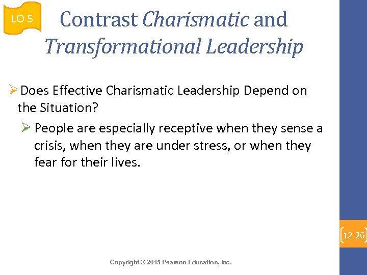 LO 5 Contrast Charismatic and Transformational Leadership ØDoes Effective Charismatic Leadership Depend on the