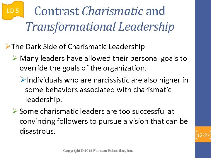 LO 5 Contrast Charismatic and Transformational Leadership ØThe Dark Side of Charismatic Leadership Ø