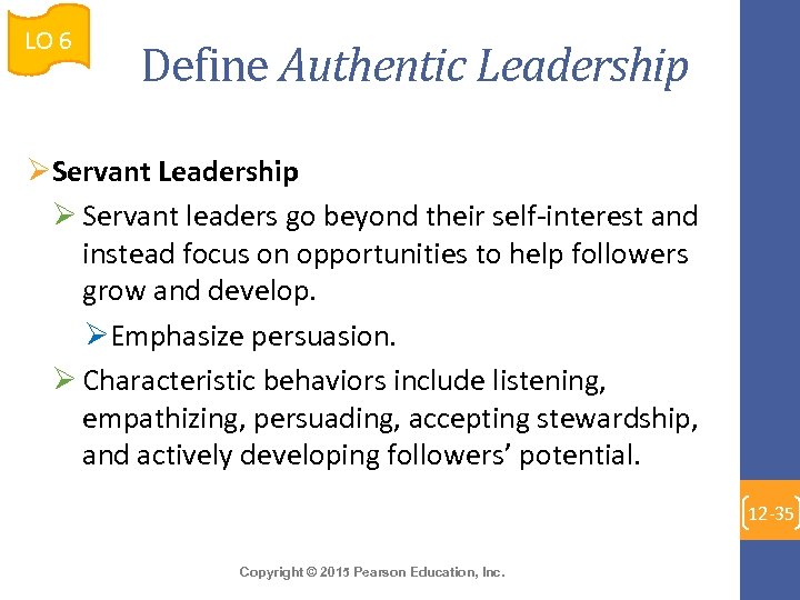 LO 6 Define Authentic Leadership ØServant Leadership Ø Servant leaders go beyond their self-interest