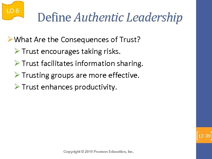 LO 6 Define Authentic Leadership ØWhat Are the Consequences of Trust? Ø Trust encourages