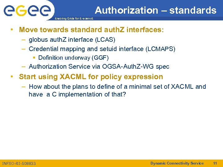 Authorization – standards Enabling Grids for E-scienc. E • Move towards standard auth. Z