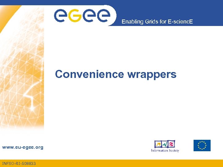 Enabling Grids for E-scienc. E Convenience wrappers www. eu-egee. org INFSO-RI-508833 