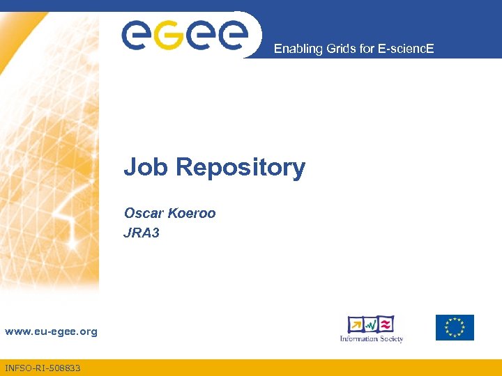 Enabling Grids for E-scienc. E Job Repository Oscar Koeroo JRA 3 www. eu-egee. org