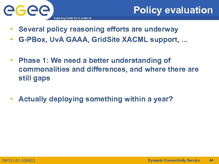 Policy evaluation Enabling Grids for E-scienc. E • Several policy reasoning efforts are underway