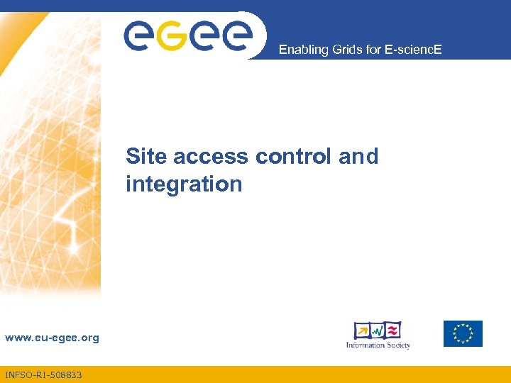 Enabling Grids for E-scienc. E Site access control and integration www. eu-egee. org INFSO-RI-508833