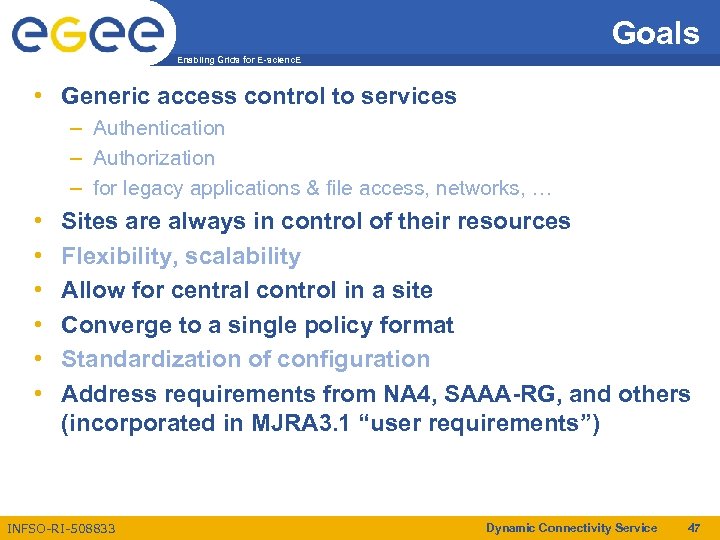 Goals Enabling Grids for E-scienc. E • Generic access control to services – Authentication