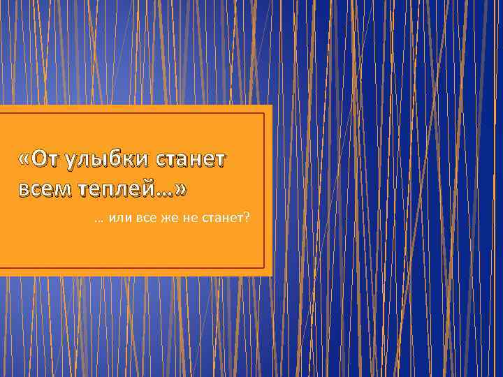  «От улыбки станет всем теплей…» … или все же не станет? 