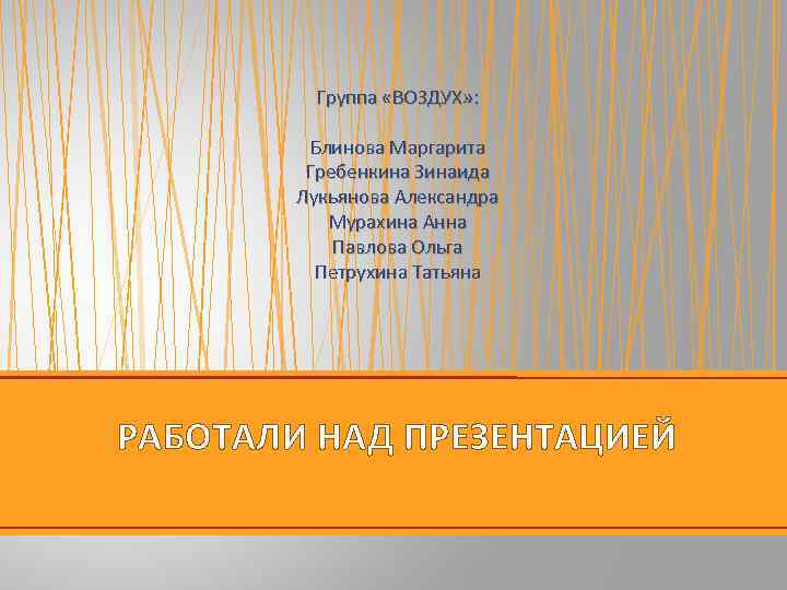 Группа «ВОЗДУХ» : Блинова Маргарита Гребенкина Зинаида Лукьянова Александра Мурахина Анна Павлова Ольга Петрухина