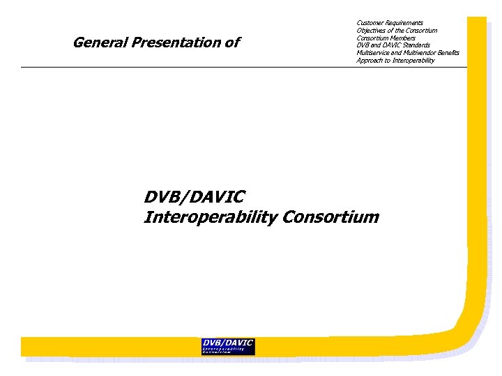 General Presentation of Customer Requirements Objectives of the Consortium Members DVB and DAVIC Standards