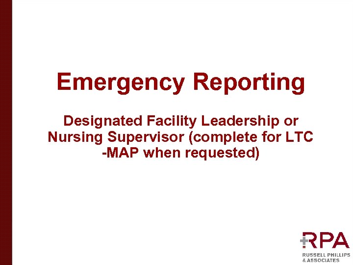 Emergency Reporting Designated Facility Leadership or Nursing Supervisor (complete for LTC -MAP when requested)