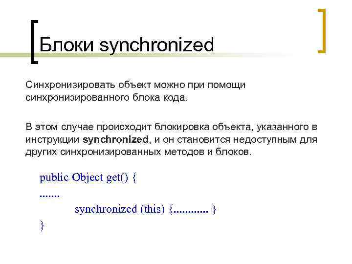 Блоки synchronized Синхронизировать объект можно при помощи синхронизированного блока кода. В этом случае происходит