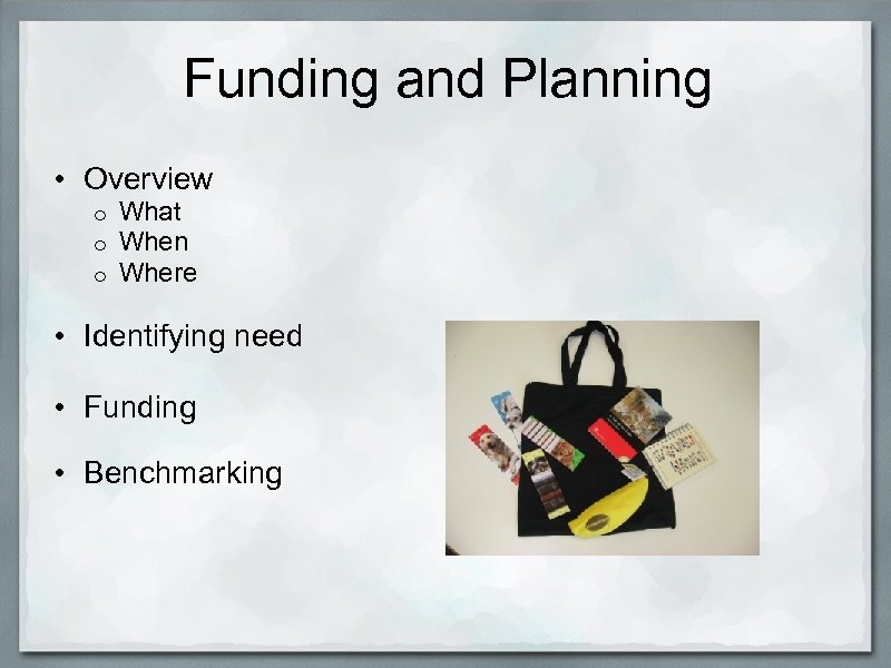 Funding and Planning • Overview o o o What When Where • Identifying need