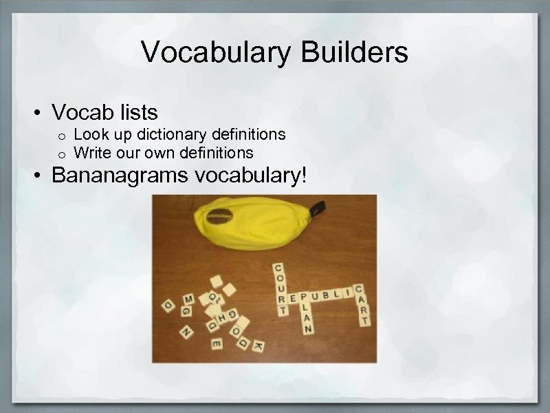 Vocabulary Builders • Vocab lists o o Look up dictionary definitions Write our own