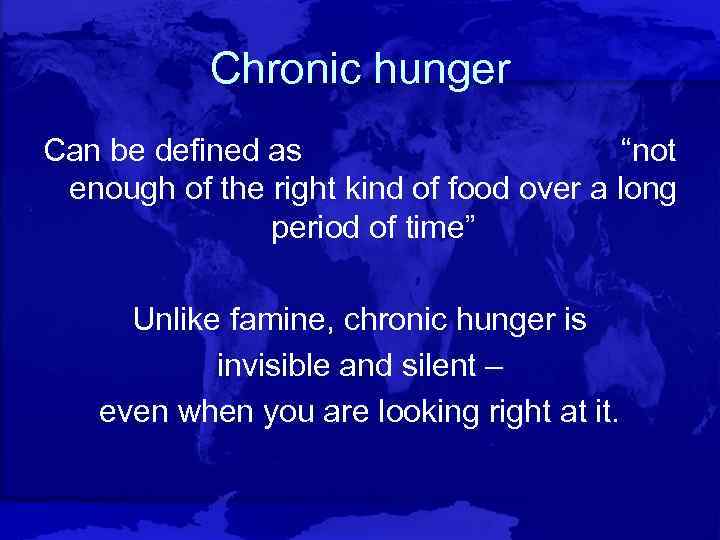 Chronic hunger Can be defined as “not enough of the right kind of food