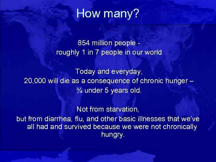 How many? 854 million people roughly 1 in 7 people in our world Today