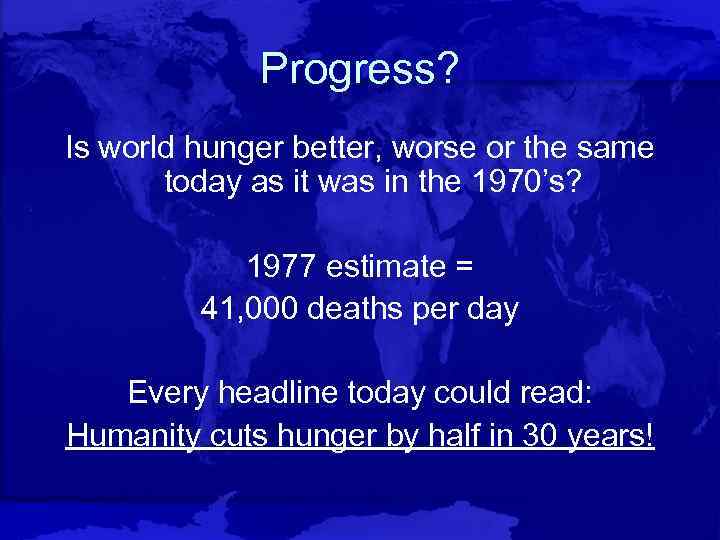 Progress? Is world hunger better, worse or the same today as it was in