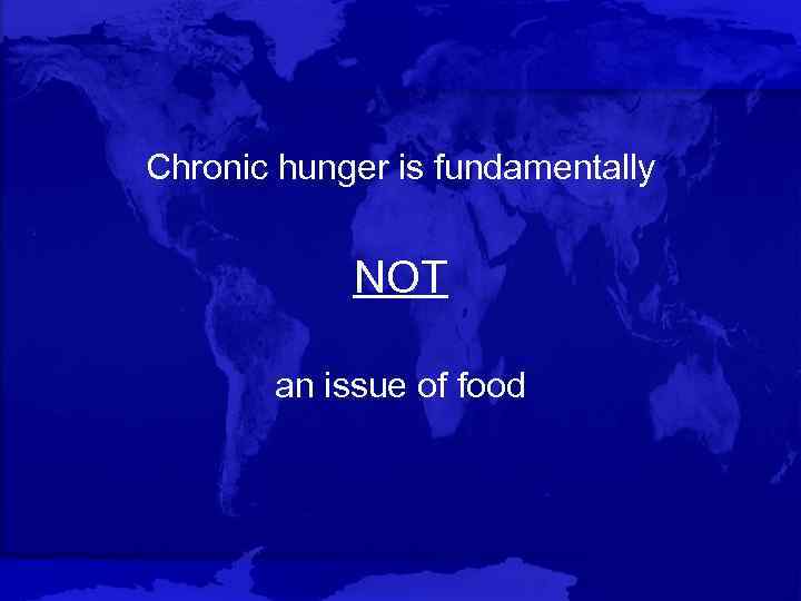 Chronic hunger is fundamentally NOT an issue of food 