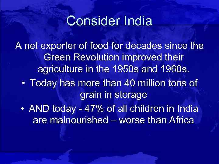 Consider India A net exporter of food for decades since the Green Revolution improved