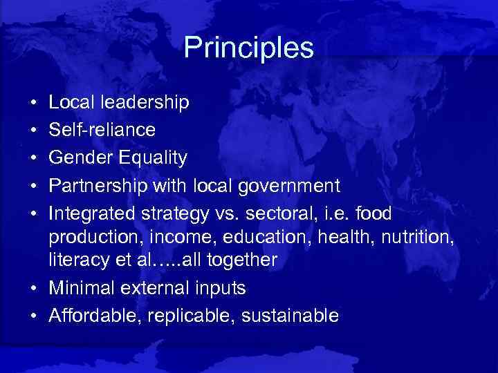 Principles • • • Local leadership Self-reliance Gender Equality Partnership with local government Integrated