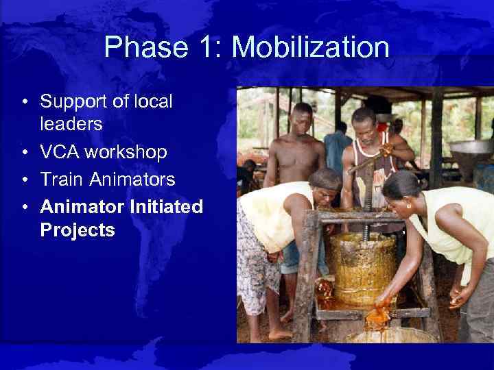 Phase 1: Mobilization • Support of local leaders • VCA workshop • Train Animators