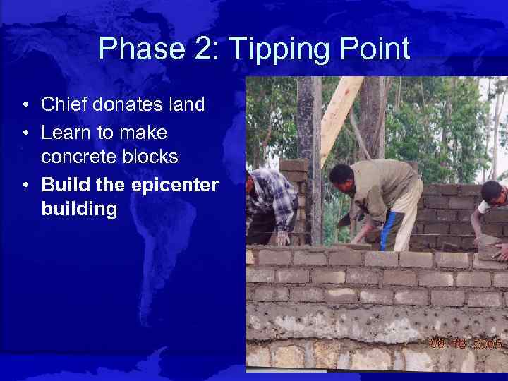 Phase 2: Tipping Point • Chief donates land • Learn to make concrete blocks