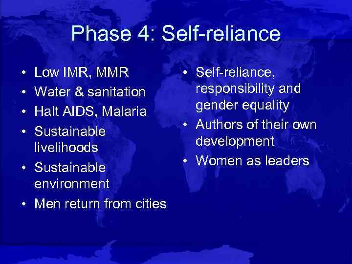 Phase 4: Self-reliance • • Low IMR, MMR Water & sanitation Halt AIDS, Malaria