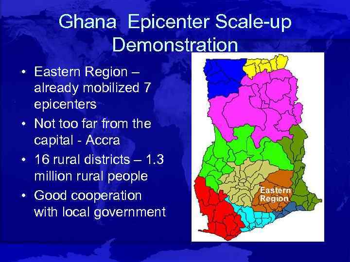 Ghana Epicenter Scale-up Demonstration • Eastern Region – already mobilized 7 epicenters • Not