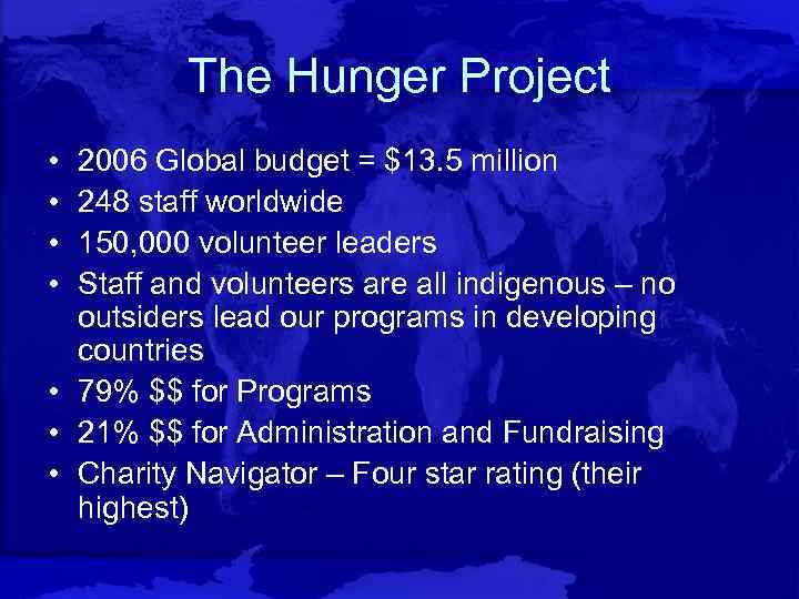 The Hunger Project • • 2006 Global budget = $13. 5 million 248 staff