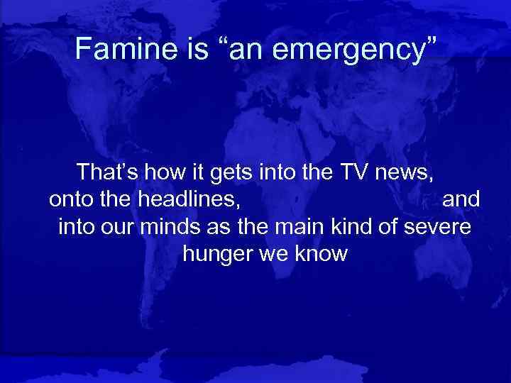 Famine is “an emergency” That’s how it gets into the TV news, onto the