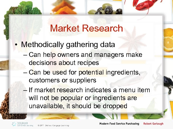 Market Research • Methodically gathering data – Can help owners and managers make decisions
