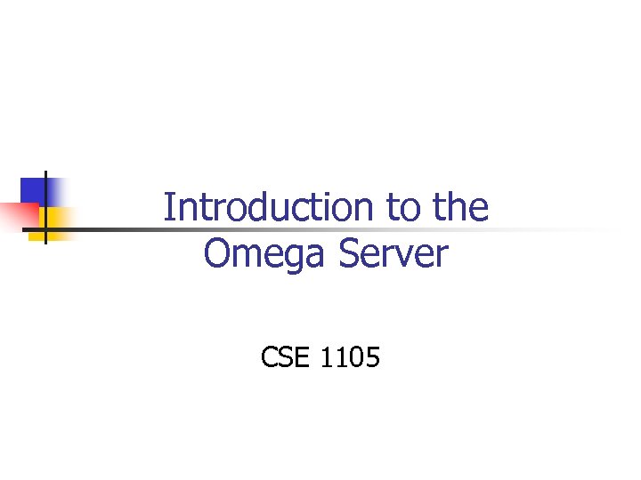 Introduction to the Omega Server CSE 1105 