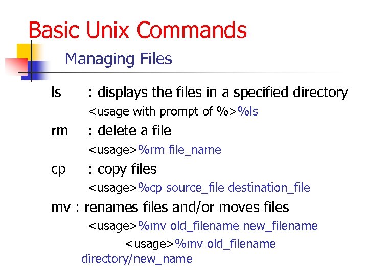 Basic Unix Commands Managing Files ls : displays the files in a specified directory