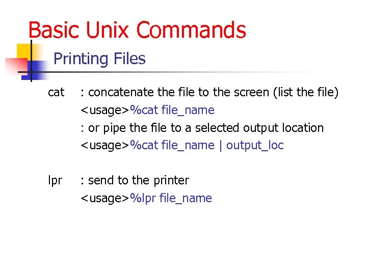 Basic Unix Commands Printing Files cat : concatenate the file to the screen (list