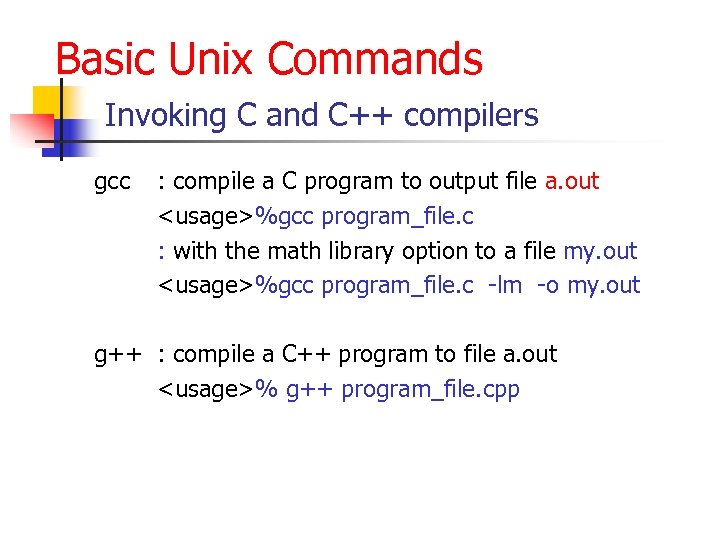 Basic Unix Commands Invoking C and C++ compilers gcc : compile a C program