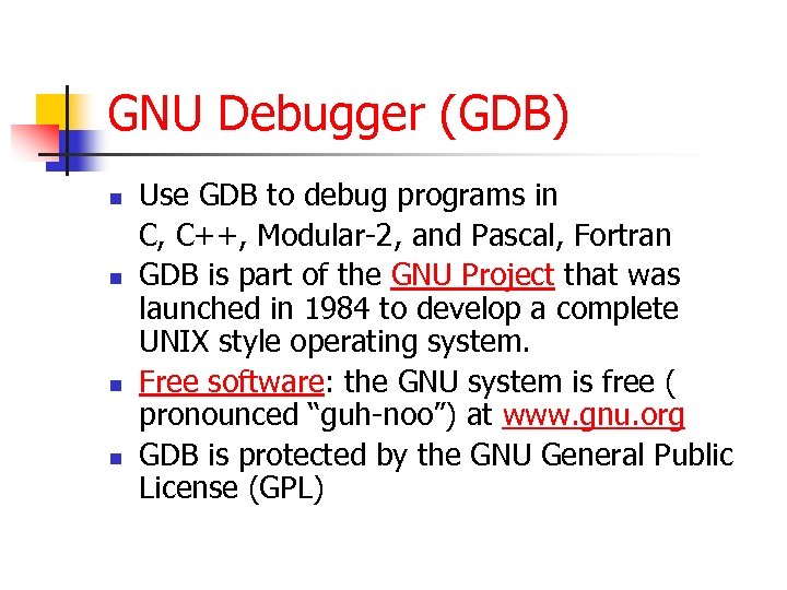 GNU Debugger (GDB) n n Use GDB to debug programs in C, C++, Modular-2,