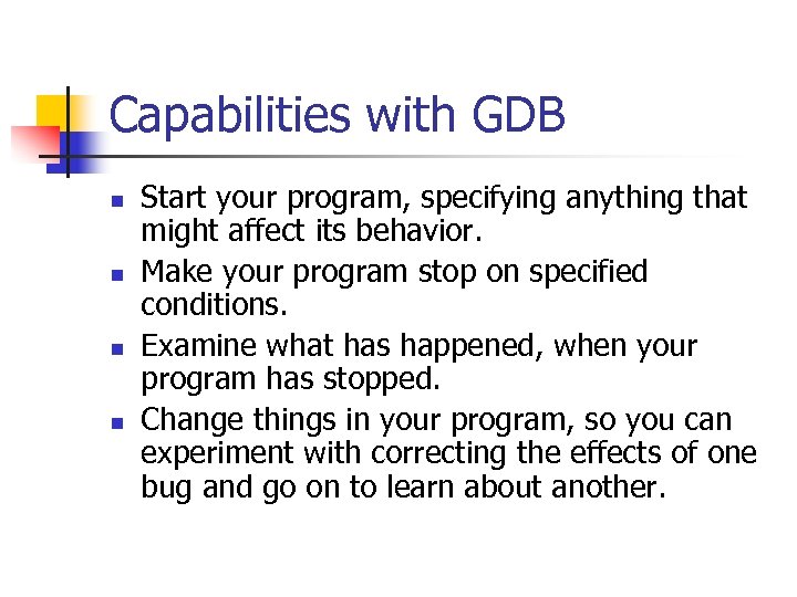 Capabilities with GDB n n Start your program, specifying anything that might affect its