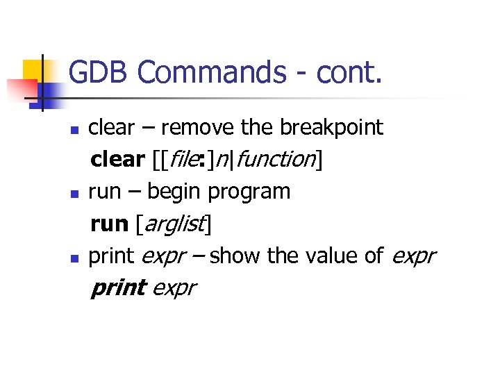 GDB Commands - cont. n n n clear – remove the breakpoint clear [[file: