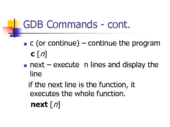 GDB Commands - cont. c (or continue) – continue the program c [ n]